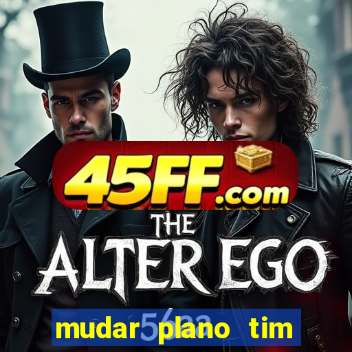 mudar plano tim mais barato